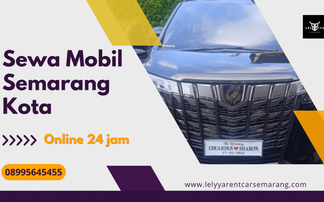 Sewa Mobil Semarang Kota Murah dan Lengkap Armada Terbaik