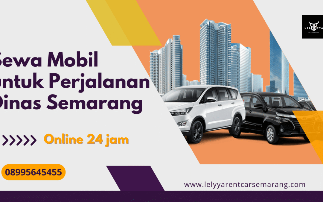 Sewa Mobil untuk Perjalanan Dinas Semarang – Lelyya Rentcar