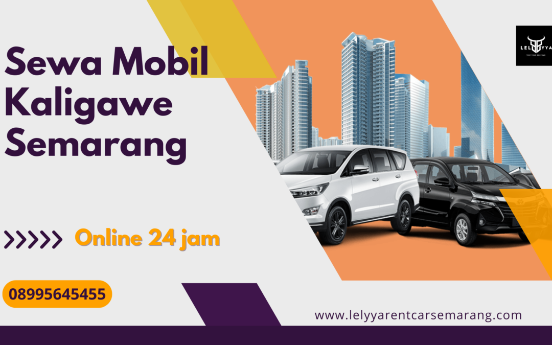 Sewa Mobil Kaligawe Semarang dengan Sopir atau Lepas Kunci