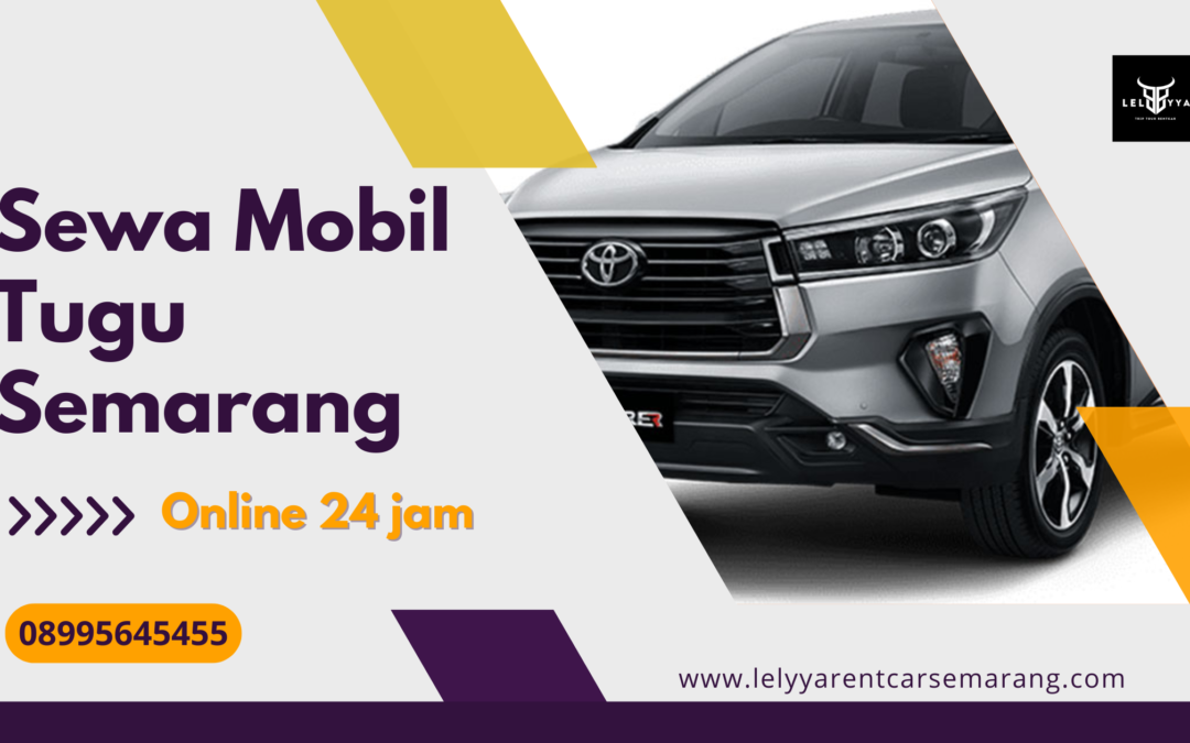 Sewa Mobil Tugu Semarang – Solusi Transportasi Aman & Nyaman